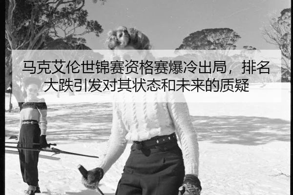 马克艾伦世锦赛资格赛爆冷出局，排名大跌引发对其状态和未来的质疑